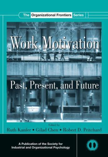 Work Motivation: Past, Present and Future (SIOP Organizational Frontiers Ser…