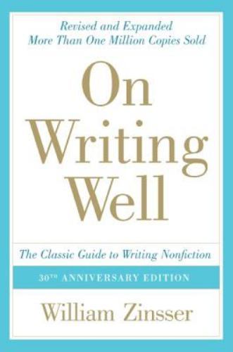On Writing Well: The Classic Guide to Writing Nonfiction by William Zinsser