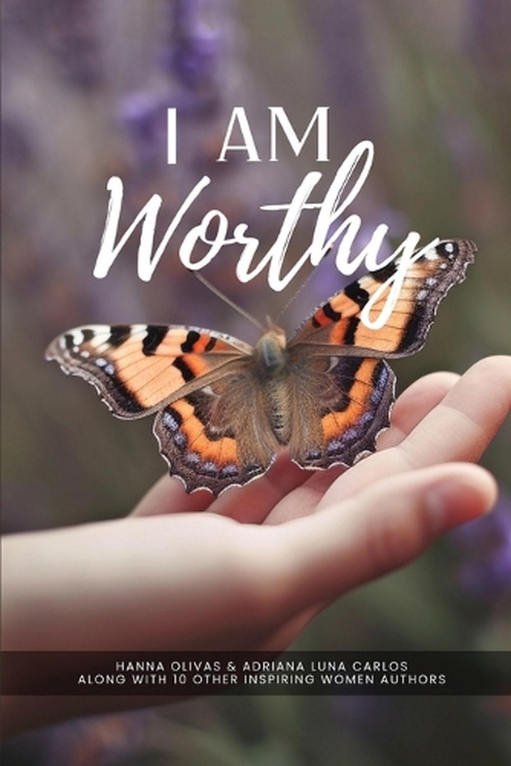 I Am Worthy: Unveiling the Stories of Self-Discovery and Worthiness by Hanna Oli