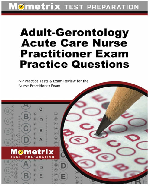 Adult-Gerontology Acute Care Nurse Practitioner Exam Practice Questions: NP …