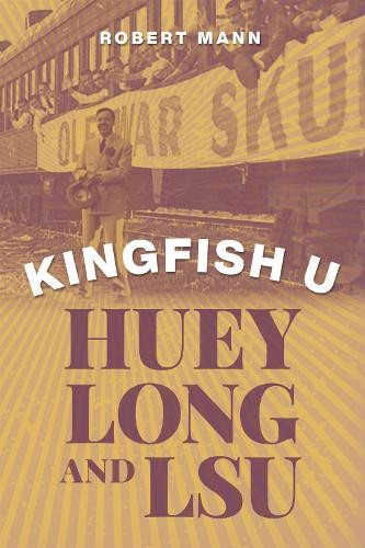 Kingfish U: Huey Long and LSU, Robert Mann (author)
