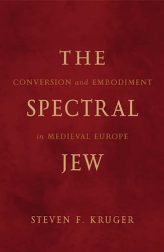 The Spectral Jew: Conversion and Embodiment in Medieval Europe by Kruger: Used