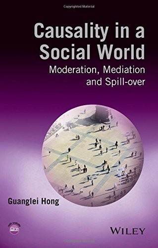 CAUSALITY IN A SOCIAL WORLD: MODERATION, MEDIATION AND By Guanglei Hong