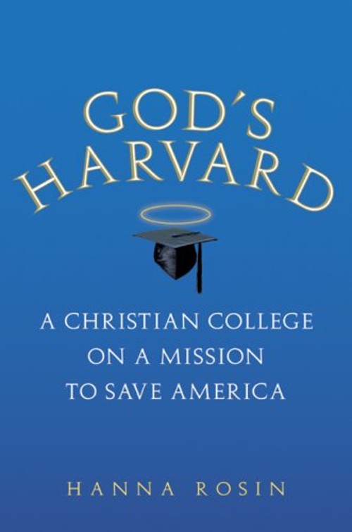 God’s Harvard : A Christian College on a Mission to Save America