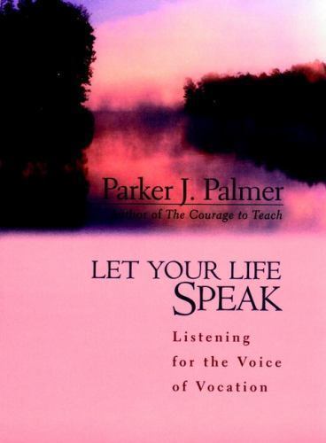Let Your Life Speak: Listening for the Voice of Vocation Parker J. Palmer hard