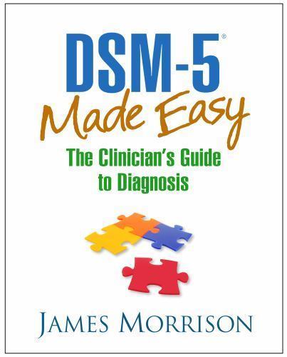 DSM-5 Made Easy : The Clinician’s Guide to Diagnosis by James Morrison