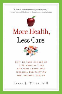 More Health, Less Care: How to Take Charge of Your Medical Care and Write…