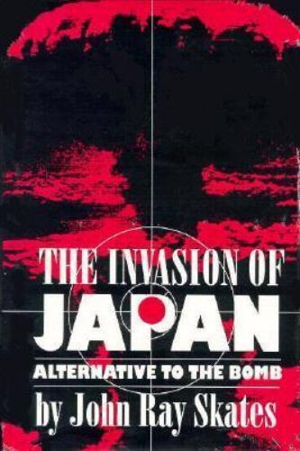 The Invasion of Japan: Alternative to the Bomb Skates, John Ray hardcover Used