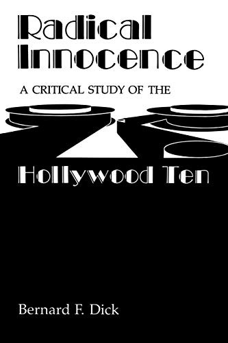 RADICAL INNOCENCE: A CRITICAL STUDY OF THE HOLLYWOOD TEN By Bernard F. Dick