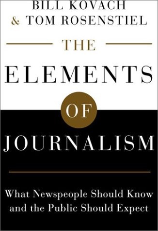 THE ELEMENTS OF JOURNALISM: WHAT NEWSPEOPLE SHOULD KNOW By Bill Kovach & Tom
