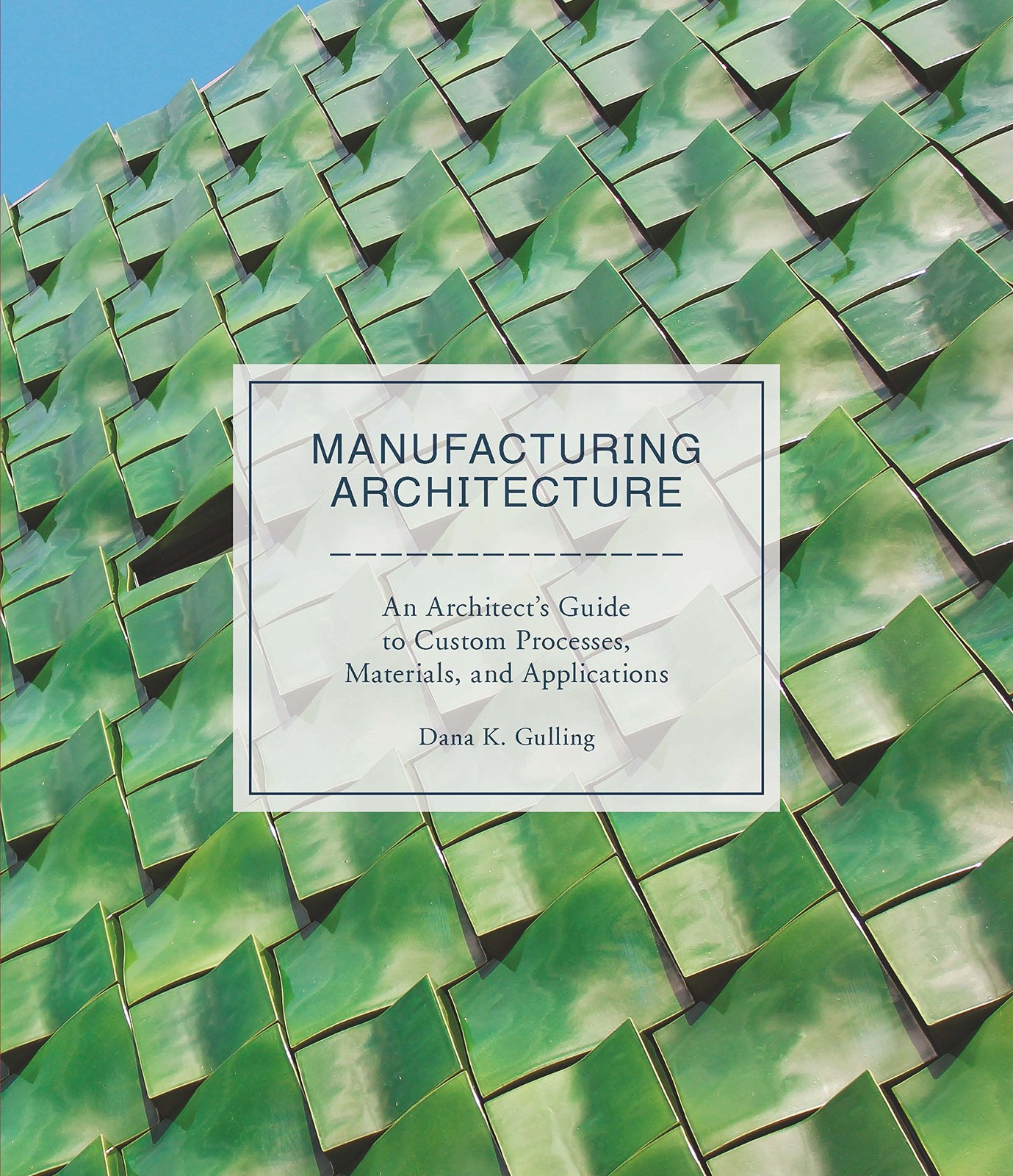 Manufacturing Architecture: An Architect’s Guide to Custom Processes, Materi…