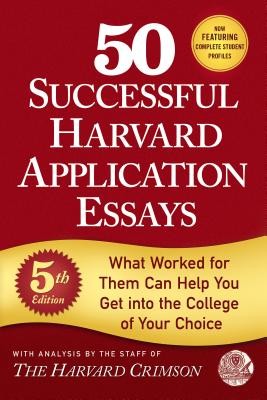 50 Successful Harvard Application Essays: What Worked for Them Can Help You Get