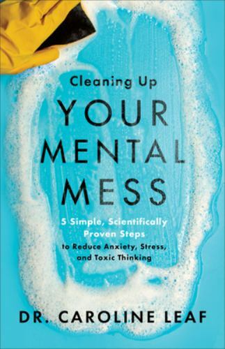 Cleaning up Your Mental Mess : 5 Simple, Scientifically Proven Steps to…