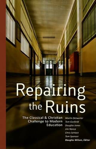 Repairing the Ruins: The Classical and Christian Challenge to Modern Ed – GOOD
