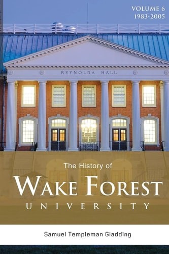 The History of Wake Forest University: Volume 6 by Gladding, Samuel Templeman, G