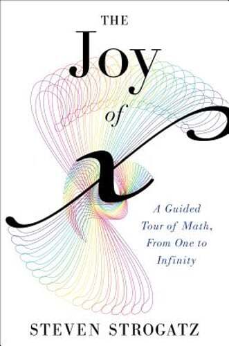The Joy of X: A Guided Tour of Math, from One to Infinity by Steven Strogatz