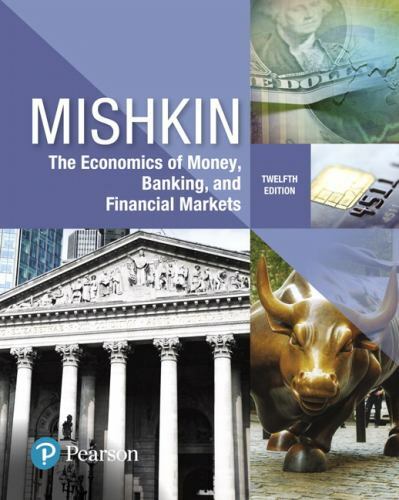 Economics of Money, Banking and Financial Markets by Frederic Mishkin (2018,…