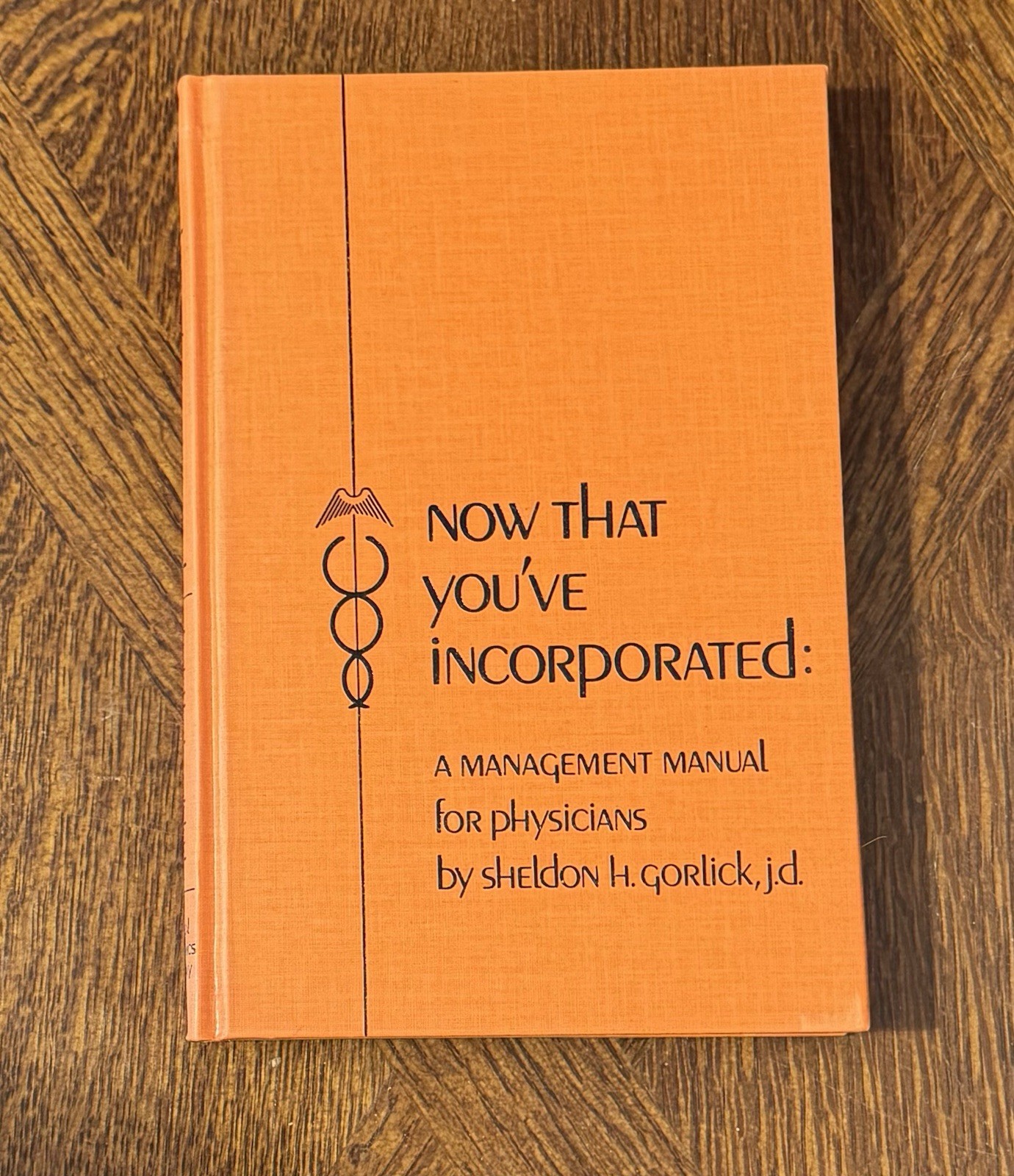 NOW THAT YOU’VE INCORPORATED: A MANAGEMENT MANUAL FOR PHYSICIANS BY GORLICK