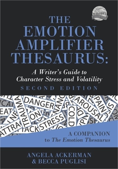 The Emotion Amplifier Thesaurus: A Writer’s Guide to Character Stress and Volati