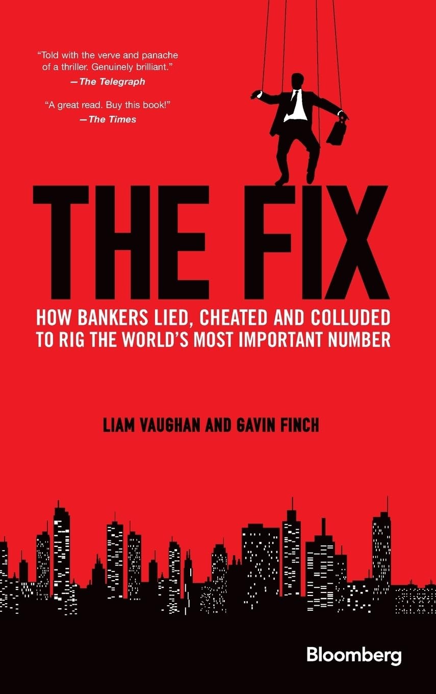 The Fix: How Bankers Lied, Cheated and Colluded to Rig the World’s Most Impo…