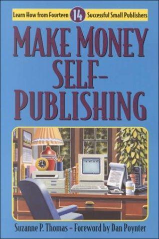 Make Money Self-Publishing : Learn How from Fourteen Successful Small Publisher