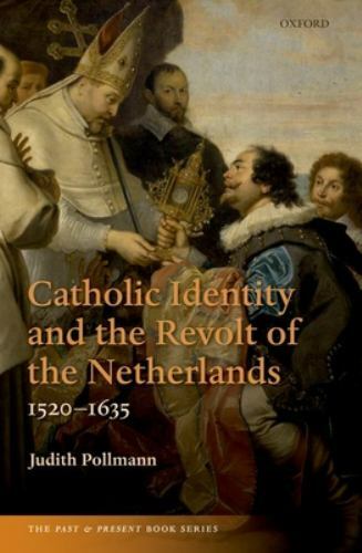 Catholic Identity and the Revolt of the Netherlands, 1520-1635 (The Past and Pre