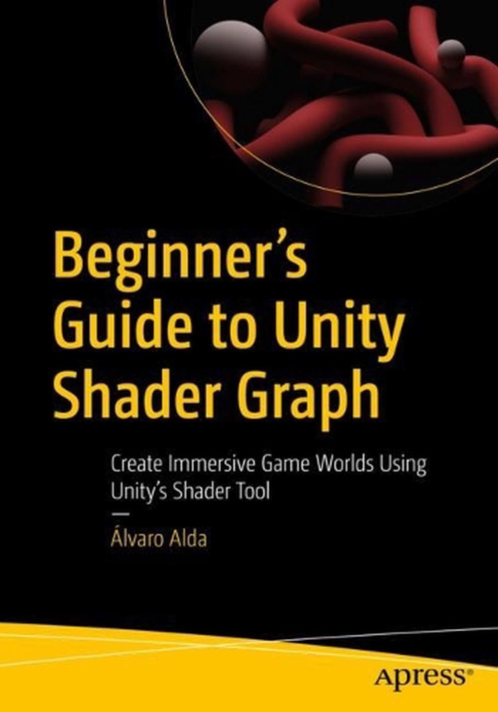Beginner’s Guide to Unity Shader Graph: Create Immersive Game Worlds Using Unity