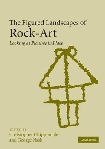 The Figured Landscapes of Rock-Art: Looking at Pictures in Place by Chippindale