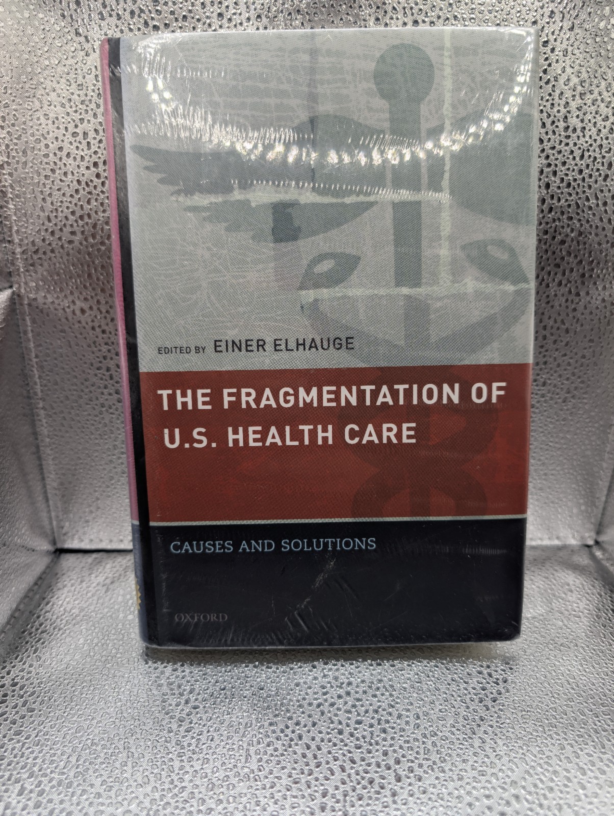 THE FRAGMENTATION OF U.S. HEALTH CARE: CAUSES AND By Einer Elhauge – Hardcover