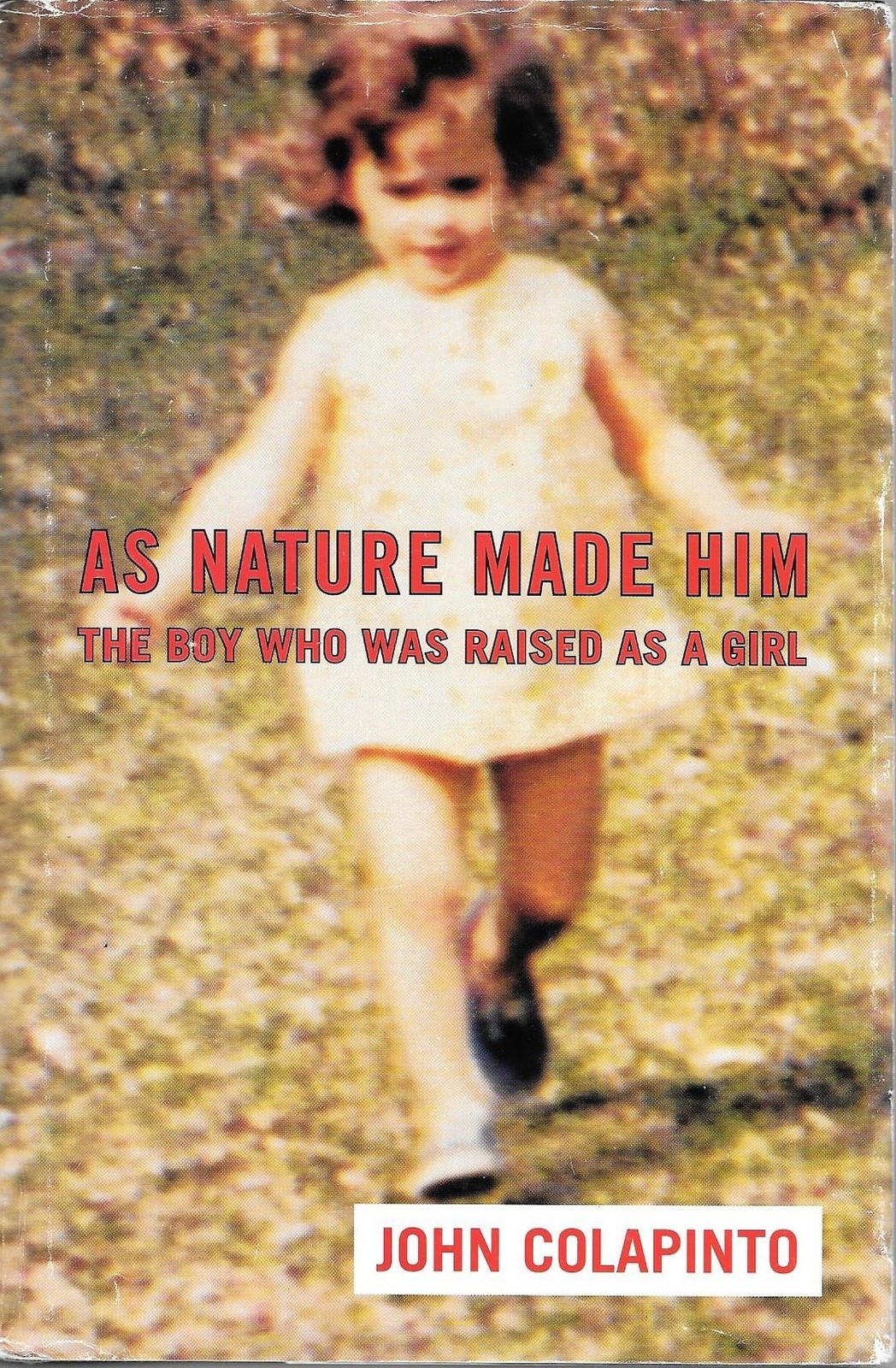 As Nature Made Him: The Boy Who Was Raised as A Girl by John Colapinto