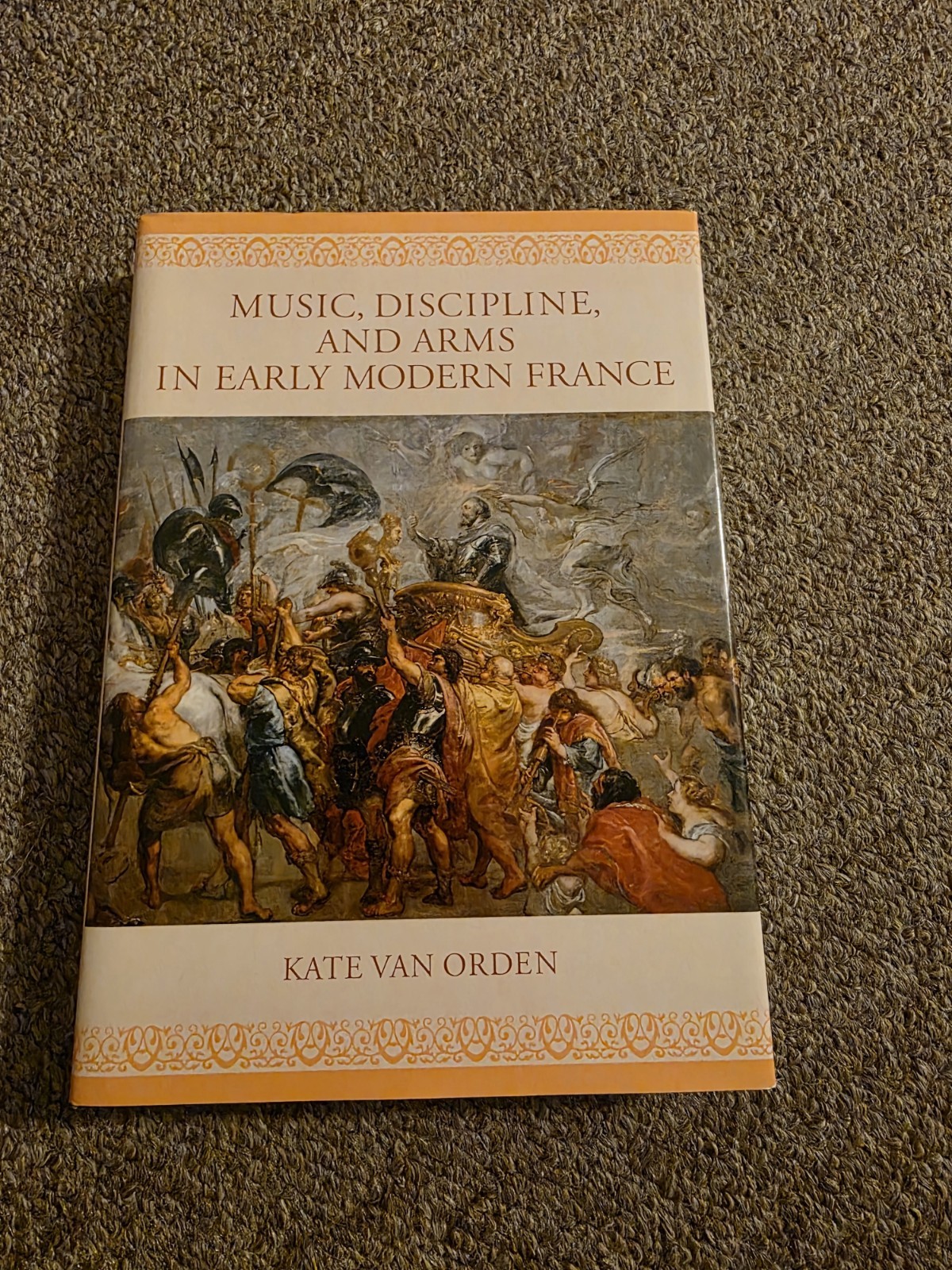 MUSIC, DISCIPLINE, AND ARMS IN EARLY MODERN FRANCE By Van Kate Orden – Hardcover