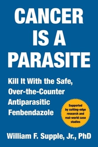 Cancer Is a Parasite: Kill It with the Safe, Over-The-Counter Antiparasitic: New