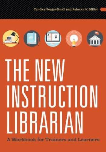 The New Instruction Librarian: A Workbook for Trainers and Learners – GOOD