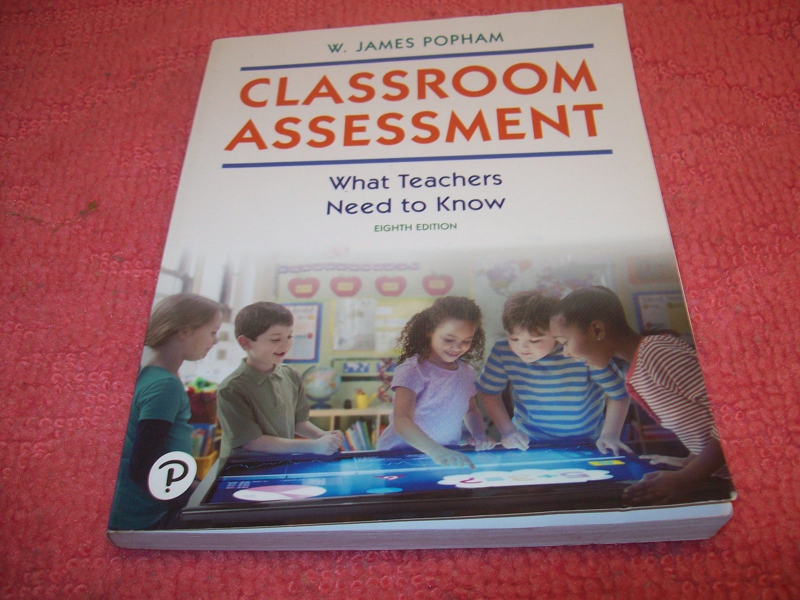 Classroom Assessment: What Teachers Need to Know by Popham, W. James; Popham, W.