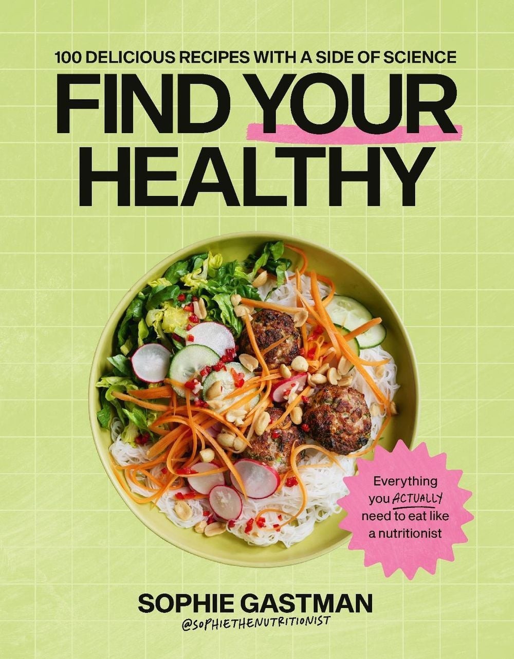 Find Your Healthy: 100 delicious recipes with a side of science by Sophie Gastma