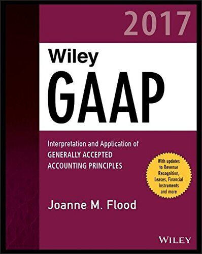 WILEY GAAP 2017: INTERPRETATION AND APPLICATION OF By Joanne M. Flood BRAND NEW