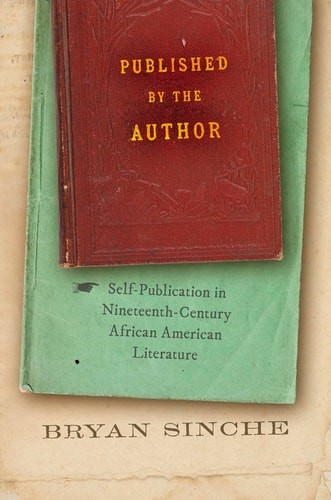 Published by the Author: Self-Publication in Nineteenth-Century African American