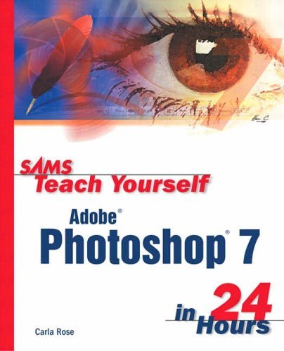 Sams Teach Yourself Adobe Photoshop 7 in 24 Hours By Carla Rose.