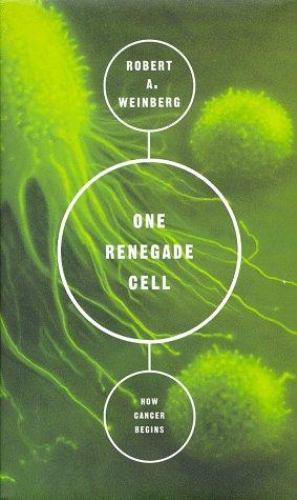 One Renegade Cell: The Quest for the Origins of Cancer by Weinberg, Robert A.