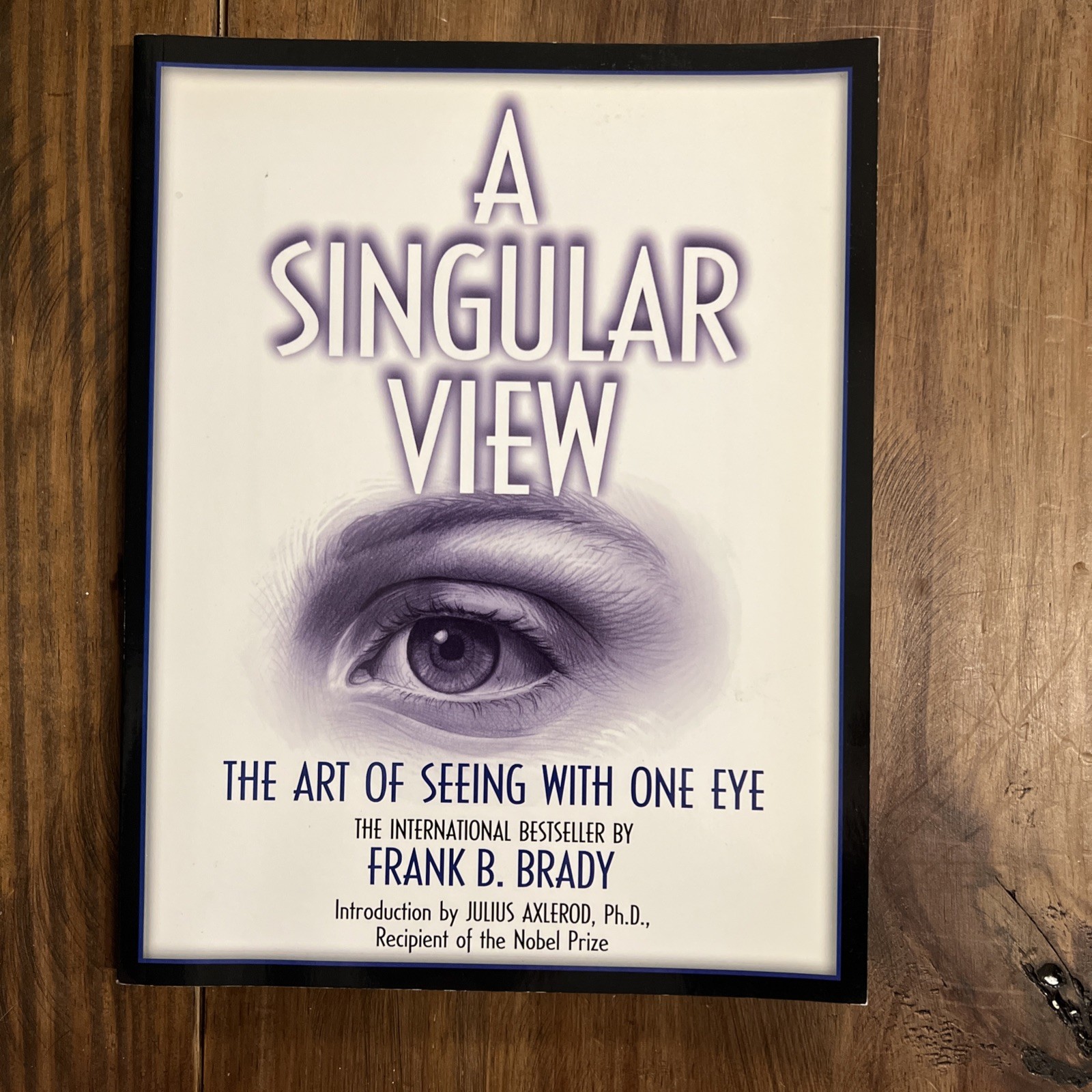 A Singular View: The Art of Seeing With One Eye by Brady, Frank B.