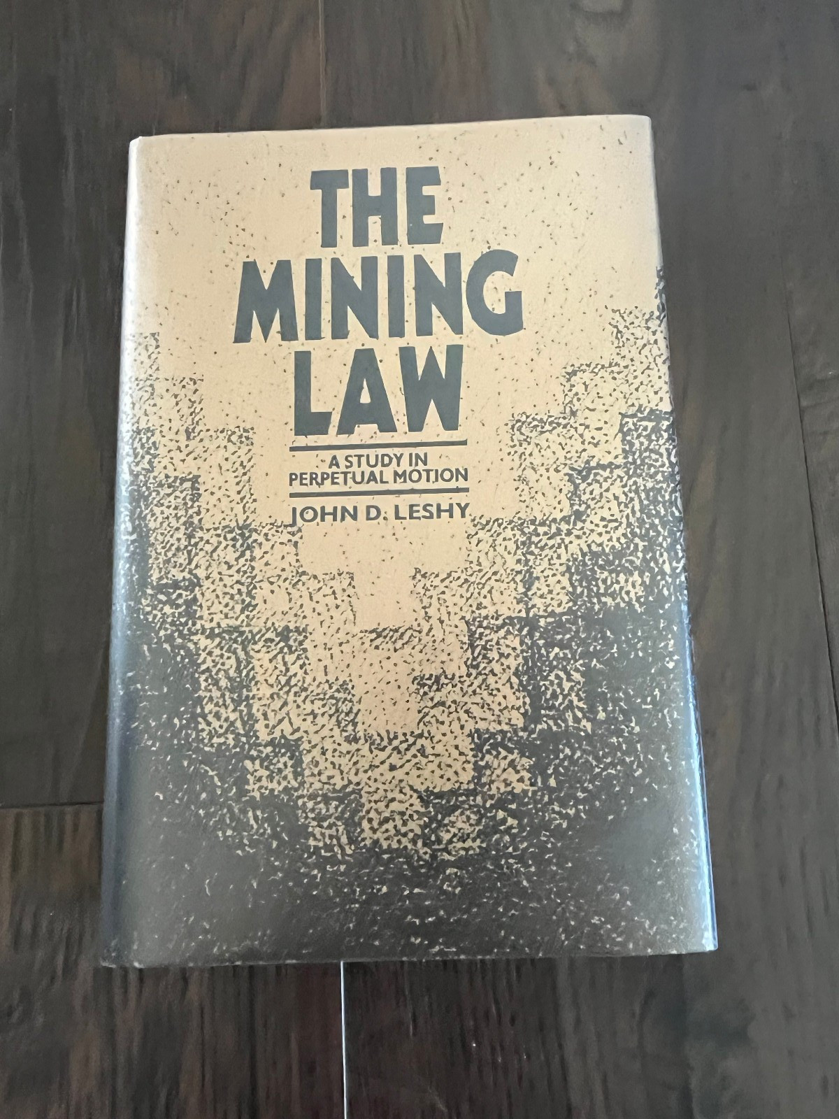 Mining Law: A Study in Perpetual Motion by ASU Law Prof John D. Leshy HCDJ 1987