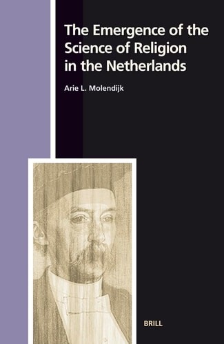 The Emergence of the Science of Religion in the Netherlands (Numen Book Series 1
