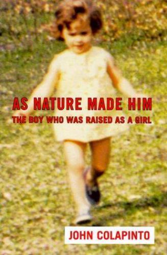 As Nature Made Him: The Boy Who Was Raised as A Girl by Colapinto, John