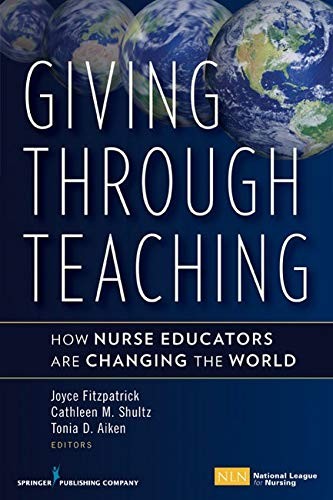 GIVING THROUGH TEACHING: HOW NURSE EDUCATORS ARE CHANGING By Shultz Phd Rn Cne