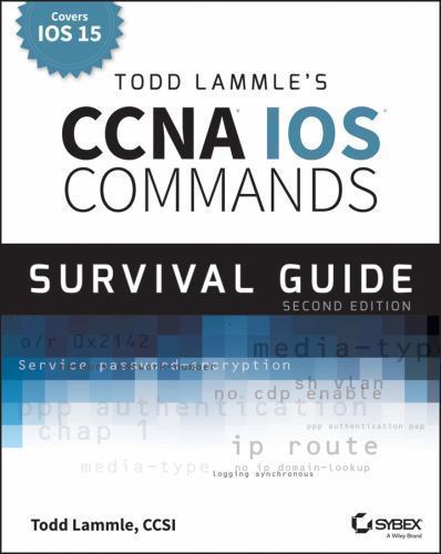 Todd Lammle’s CCNA/CCENT IOS Commands Survival Guide: Exams 100-101, 200-101, an