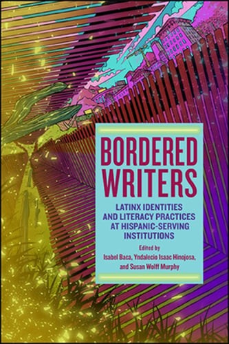 Bordered Writers: Latinx Identities and Literacy Practices at Hispanic-Serving