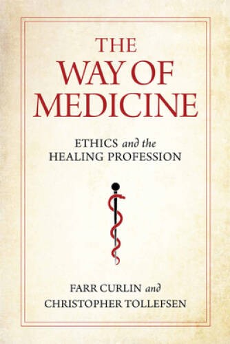 The Way of Medicine: Ethics and the Healing Profession (Notre Dame Studie – GOOD