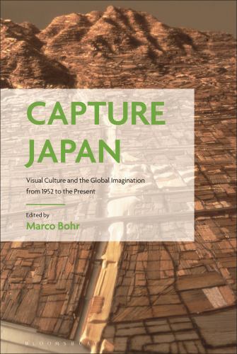 Capture Japan: Visual Culture and the Global Imagination from 1952 to the Presen