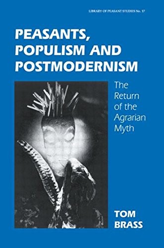 PEASANTS, POPULISM AND POSTMODERNISM: THE RETURN OF THE By Tom Brass