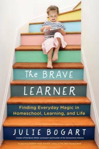 The Brave Learner: Finding Everyday Magic in Homeschool, Learning, a – GOOD